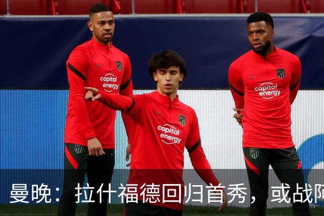 曼晚：拉什福德回归首秀，或战阿莫林执教的米兰